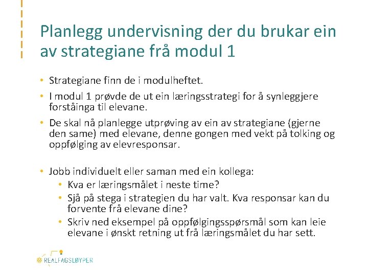 Planlegg undervisning der du brukar ein av strategiane frå modul 1 • Strategiane finn