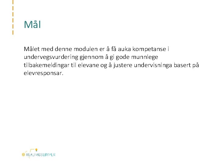 Mål Målet med denne modulen er å få auka kompetanse i undervegsvurdering gjennom å