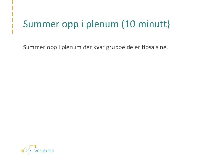 Summer opp i plenum (10 minutt) Summer opp i plenum der kvar gruppe deler