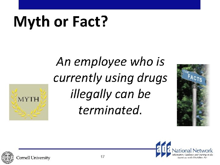 Myth or Fact? An employee who is currently using drugs illegally can be terminated. Myth or Fact? An employee who is currently using drugs illegally can be terminated.