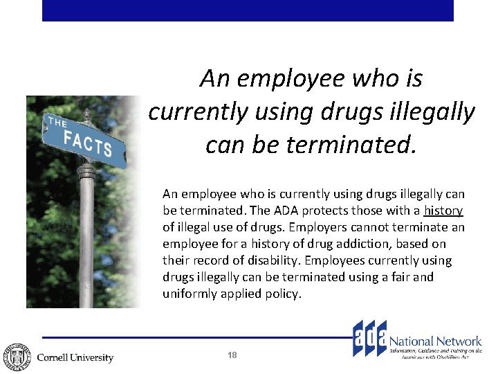An employee who is currently using drugs illegally can be terminated. The ADA protects An employee who is currently using drugs illegally can be terminated. The ADA protects