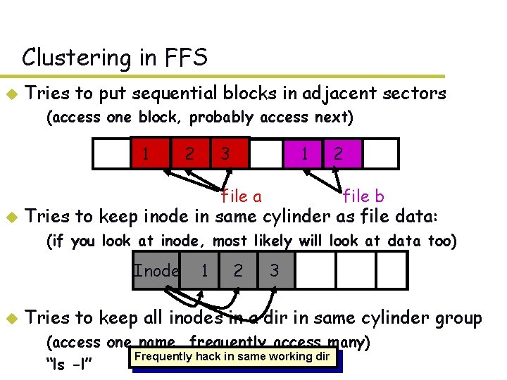 Clustering in FFS u Tries to put sequential blocks in adjacent sectors – (access Clustering in FFS u Tries to put sequential blocks in adjacent sectors – (access