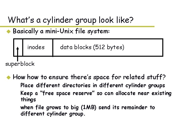 What’s a cylinder group look like? u Basically a mini-Unix file system: inodes data What’s a cylinder group look like? u Basically a mini-Unix file system: inodes data