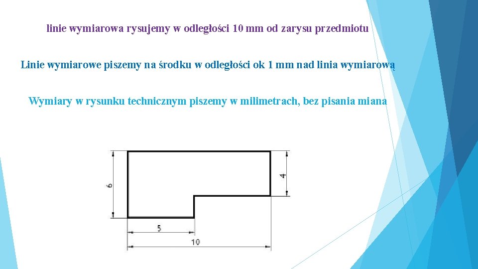 linie wymiarowa rysujemy w odległości 10 mm od zarysu przedmiotu Linie wymiarowe piszemy na