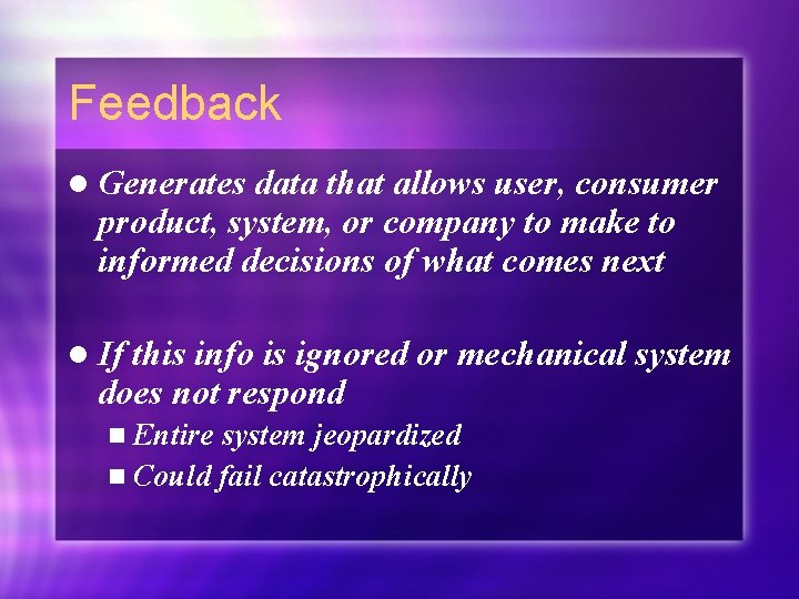 Feedback l Generates data that allows user, consumer product, system, or company to make Feedback l Generates data that allows user, consumer product, system, or company to make