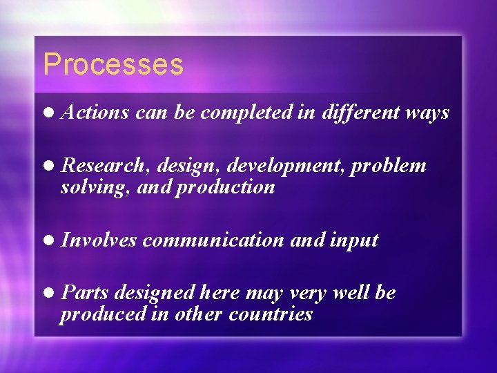 Processes l Actions can be completed in different ways l Research, design, development, problem Processes l Actions can be completed in different ways l Research, design, development, problem