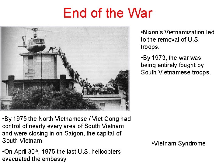 End of the War • Nixon’s Vietnamization led to the removal of U. S.