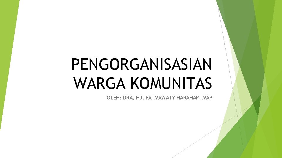 PENGORGANISASIAN WARGA KOMUNITAS OLEH: DRA, HJ. FATMAWATY HARAHAP, MAP 