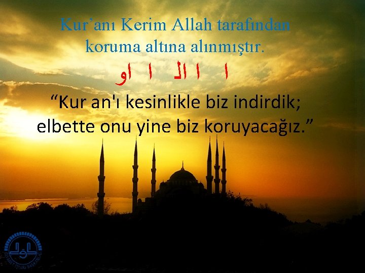 Kur’anı Kerim Allah tarafından koruma altına alınmıştır. ﺍ ﺍ ﺍﻟ ﺍ ﺍﻭ “Kur an'ı