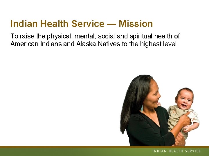 Indian Health Service — Mission To raise the physical, mental, social and spiritual health