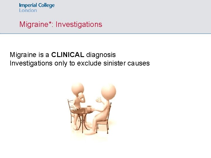 Migraine*: Investigations Migraine is a CLINICAL diagnosis Investigations only to exclude sinister causes 