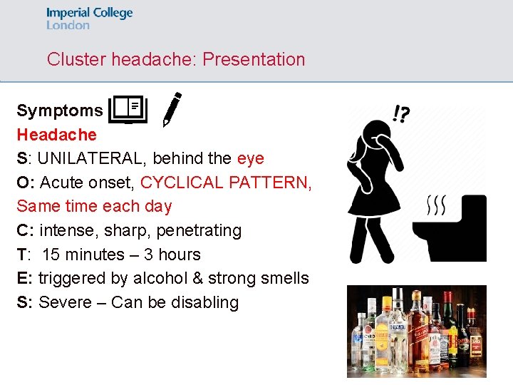 Cluster headache: Presentation Symptoms Headache S: UNILATERAL, behind the eye O: Acute onset, CYCLICAL