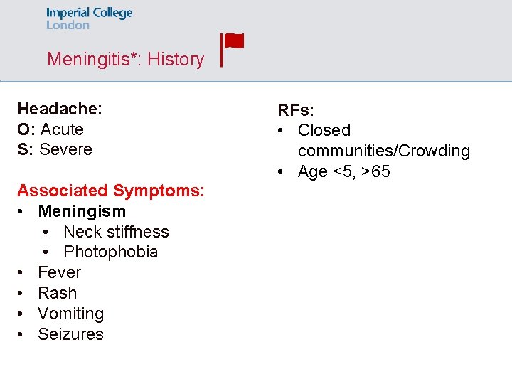 Meningitis*: History Headache: O: Acute S: Severe Associated Symptoms: • Meningism • Neck stiffness