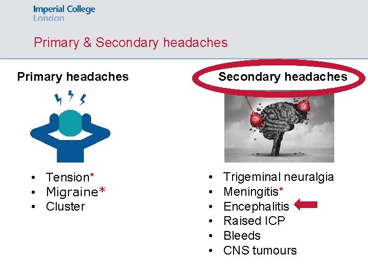 Primary & Secondary headaches Primary headaches • Tension* • Migraine* • Cluster Secondary headaches