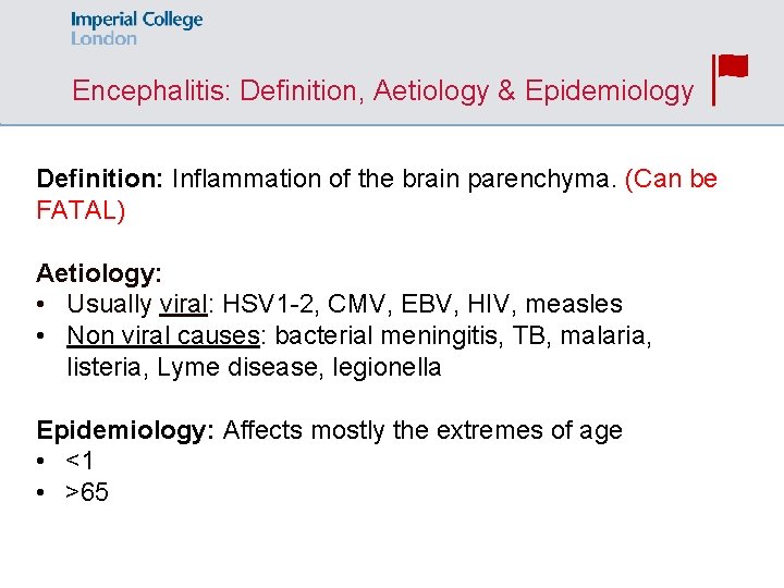 Encephalitis: Definition, Aetiology & Epidemiology Definition: Inflammation of the brain parenchyma. (Can be FATAL)