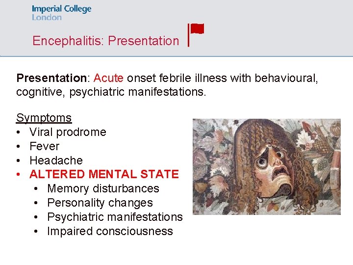 Encephalitis: Presentation: Acute onset febrile illness with behavioural, cognitive, psychiatric manifestations. Symptoms • Viral