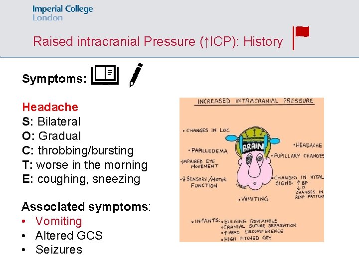 Raised intracranial Pressure (↑ICP): History Symptoms: Headache S: Bilateral O: Gradual C: throbbing/bursting T: