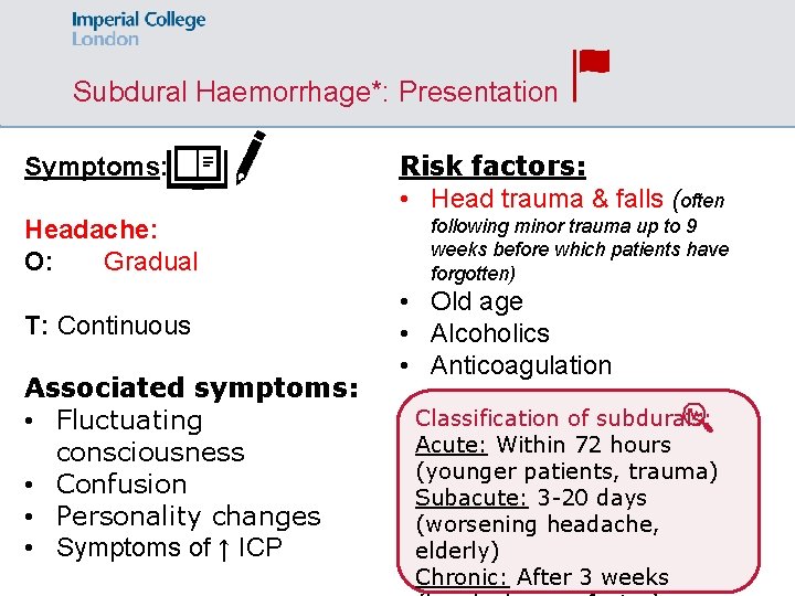 Subdural Haemorrhage*: Presentation Symptoms: Headache: O: Gradual T: Continuous Associated symptoms: • Fluctuating consciousness
