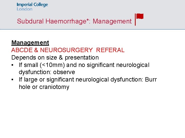 Subdural Haemorrhage*: Management ABCDE & NEUROSURGERY REFERAL Depends on size & presentation • If