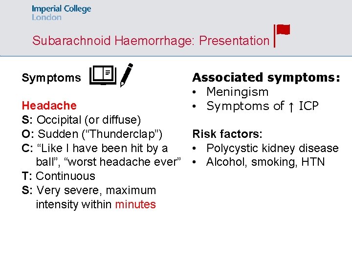 Subarachnoid Haemorrhage: Presentation Symptoms Associated symptoms: • Meningism • Symptoms of ↑ ICP Headache