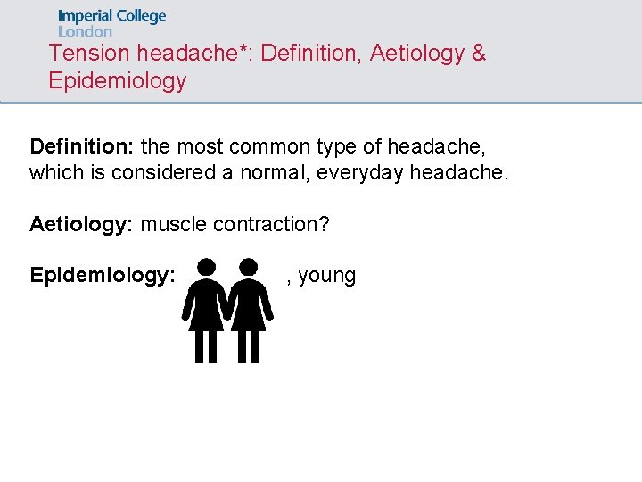 Tension headache*: Definition, Aetiology & Epidemiology Definition: the most common type of headache, which