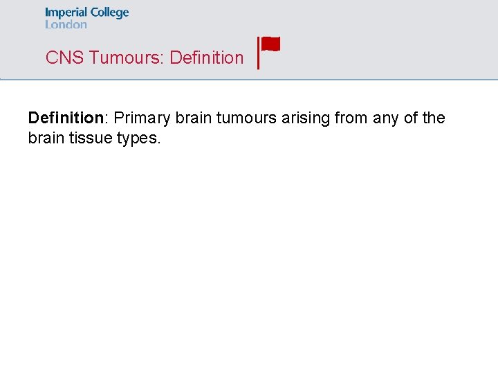 CNS Tumours: Definition: Primary brain tumours arising from any of the brain tissue types.