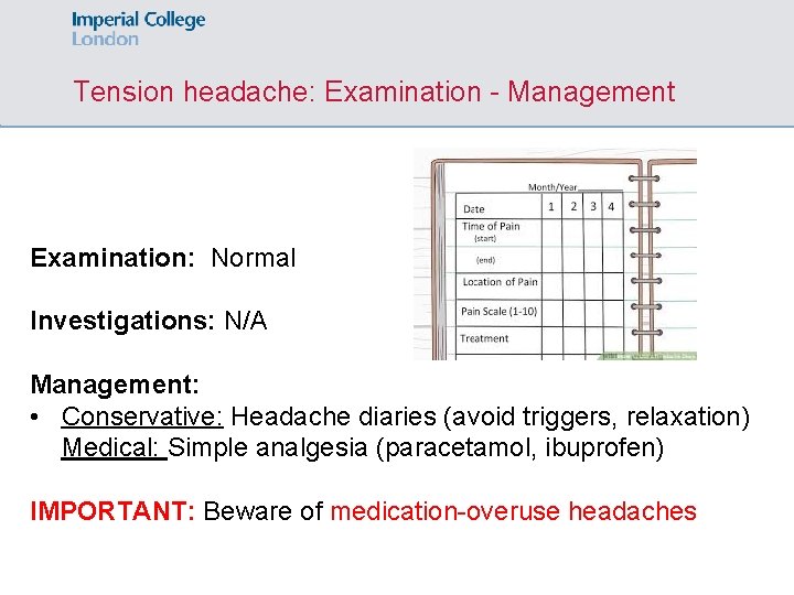 Tension headache: Examination - Management Examination: Normal Investigations: N/A Management: • Conservative: Headache diaries