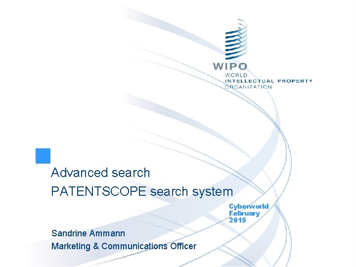 Advanced search PATENTSCOPE search system Cyberworld February 2015 Sandrine Ammann Marketing & Communications Officer