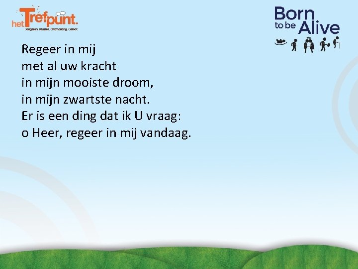 Regeer in mij met al uw kracht in mijn mooiste droom, in mijn zwartste Regeer in mij met al uw kracht in mijn mooiste droom, in mijn zwartste