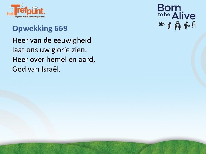 Opwekking 669 Heer van de eeuwigheid laat ons uw glorie zien. Heer over hemel Opwekking 669 Heer van de eeuwigheid laat ons uw glorie zien. Heer over hemel