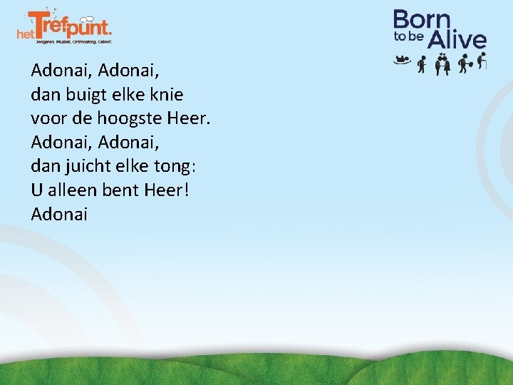 Adonai, dan buigt elke knie voor de hoogste Heer. Adonai, dan juicht elke tong: Adonai, dan buigt elke knie voor de hoogste Heer. Adonai, dan juicht elke tong:
