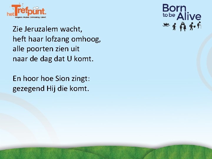 Zie Jeruzalem wacht, heft haar lofzang omhoog, alle poorten zien uit naar de dag Zie Jeruzalem wacht, heft haar lofzang omhoog, alle poorten zien uit naar de dag