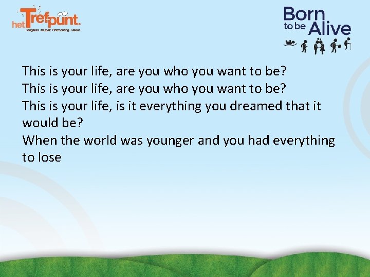 This is your life, are you who you want to be? This is your This is your life, are you who you want to be? This is your