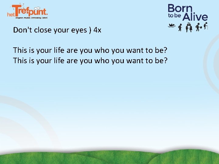 Don't close your eyes ) 4 x This is your life are you who Don't close your eyes ) 4 x This is your life are you who