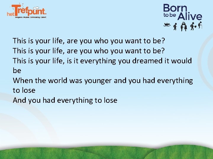 This is your life, are you who you want to be? This is your This is your life, are you who you want to be? This is your