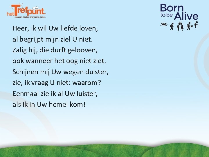 Heer, ik wil Uw liefde loven, al begrijpt mijn ziel U niet. Zalig hij, Heer, ik wil Uw liefde loven, al begrijpt mijn ziel U niet. Zalig hij,