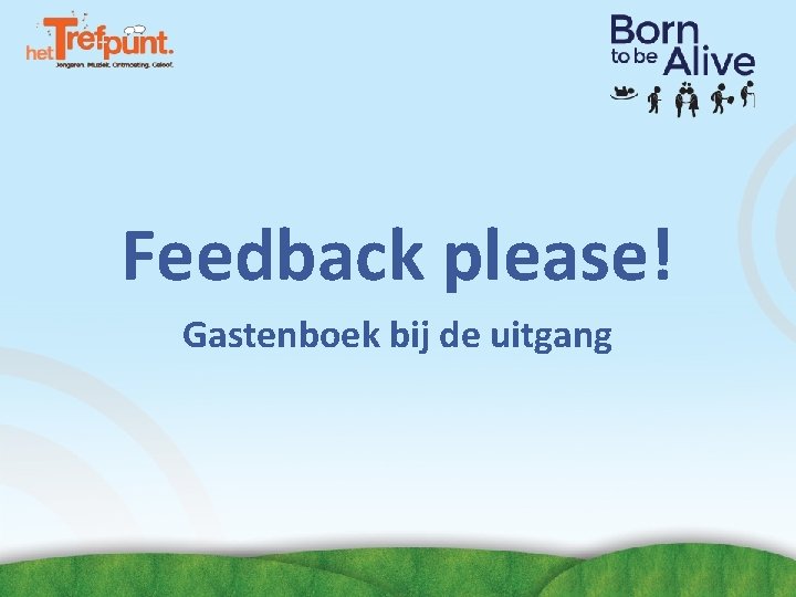 Feedback please! Gastenboek bij de uitgang Feedback please! Gastenboek bij de uitgang