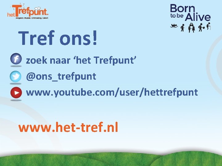 Tref ons! zoek naar ‘het Trefpunt’ @ons_trefpunt www. youtube. com/user/hettrefpunt www. het-tref. nl Tref ons! zoek naar ‘het Trefpunt’ @ons_trefpunt www. youtube. com/user/hettrefpunt www. het-tref. nl