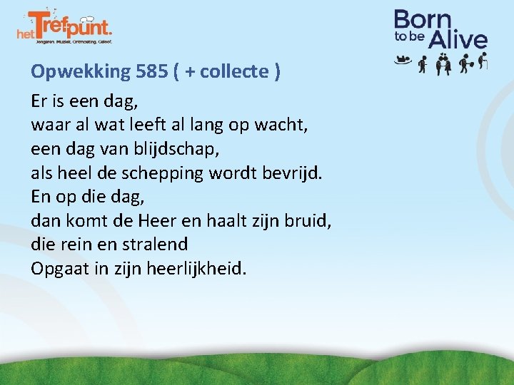 Opwekking 585 ( + collecte ) Er is een dag, waar al wat leeft Opwekking 585 ( + collecte ) Er is een dag, waar al wat leeft