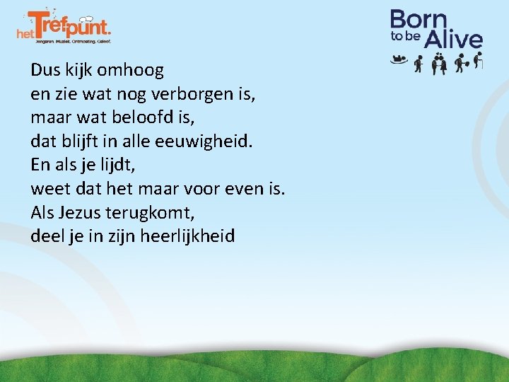 Dus kijk omhoog en zie wat nog verborgen is, maar wat beloofd is, dat Dus kijk omhoog en zie wat nog verborgen is, maar wat beloofd is, dat