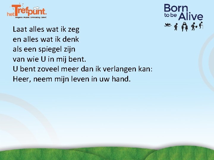 Laat alles wat ik zeg en alles wat ik denk als een spiegel zijn Laat alles wat ik zeg en alles wat ik denk als een spiegel zijn