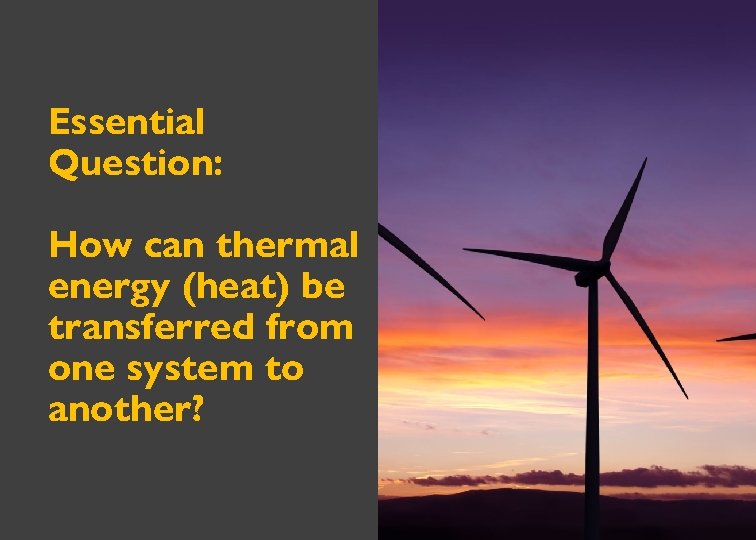 Essential Question: How can thermal energy (heat) be transferred from one system to another?