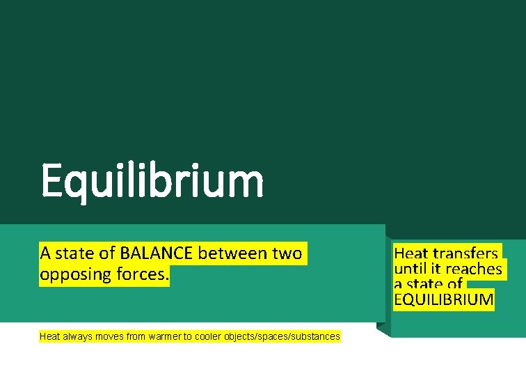 Equilibrium A state of BALANCE between two opposing forces. Heat always moves from warmer