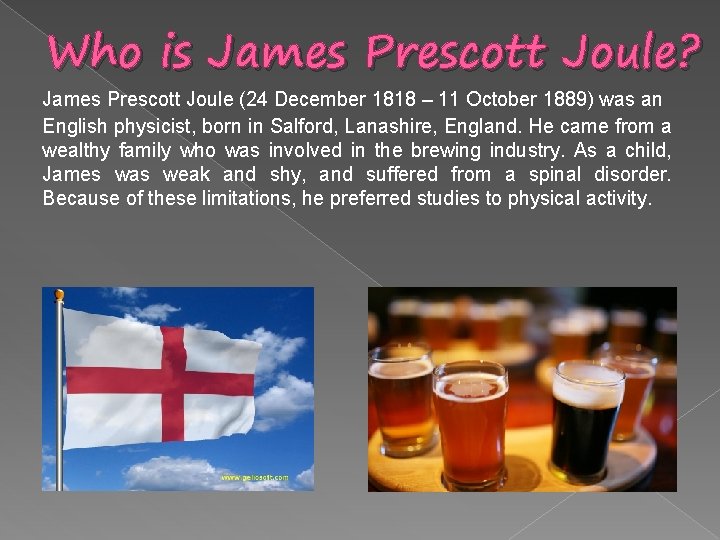 Who is James Prescott Joule? James Prescott Joule (24 December 1818 – 11 October