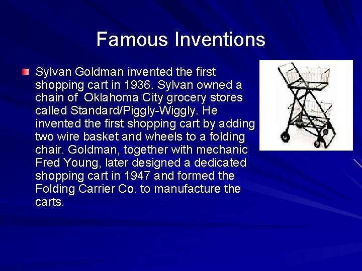 Famous Inventions Sylvan Goldman invented the first shopping cart in 1936. Sylvan owned a