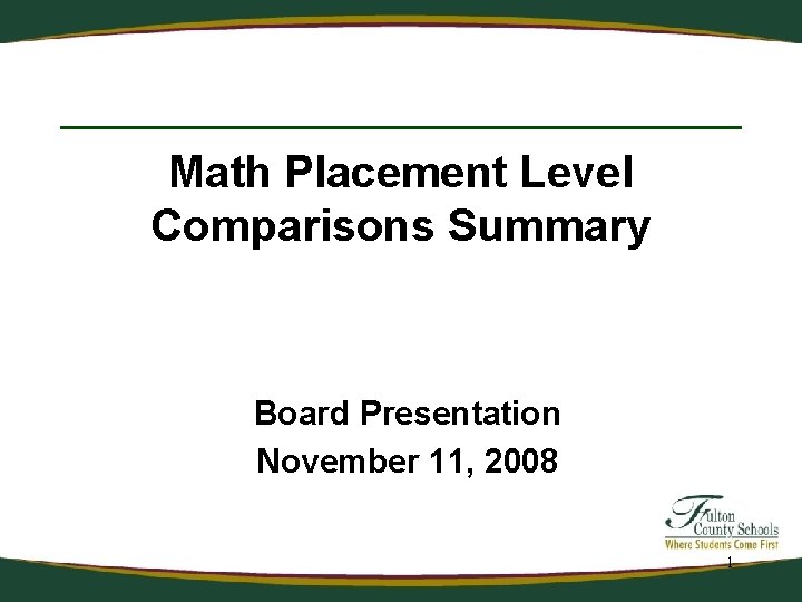 Math Placement Level Comparisons Summary Board Presentation November 11, 2008 1 