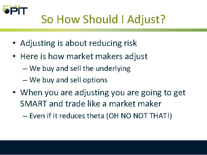 So How Should I Adjust? • Adjusting is about reducing risk • Here is