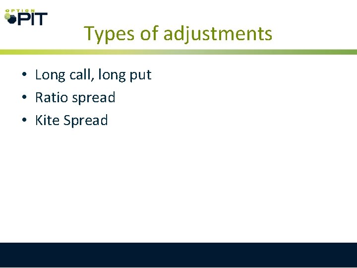 Types of adjustments • Long call, long put • Ratio spread • Kite Spread