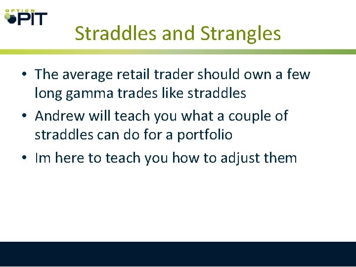 Straddles and Strangles • The average retail trader should own a few long gamma