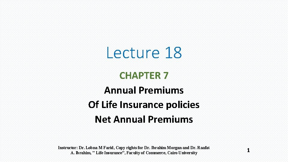 Lecture 18 CHAPTER 7 Annual Premiums Of Life Insurance policies Net Annual Premiums Instructor: